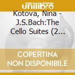 Kotova, Nina - J.S.Bach:The Cello Suites (2 Cd) cd