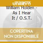 William Holden - As I Hear It / O.S.T. cd musicale di William Holden