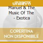 Manuel & The Music Of The - Exotica cd musicale