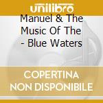 Manuel & The Music Of The - Blue Waters cd musicale