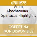 Aram Khachaturian - Spartacus:-Highligh (Uhq Cd) cd musicale di Khachaturian, Aram