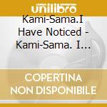 Kami-Sama.I Have Noticed - Kami-Sama. I Have Noticed cd