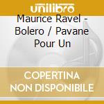 Maurice Ravel - Bolero / Pavane Pour Un cd musicale di Maurice Ravel