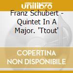 Franz Schubert - Quintet In A Major. 'Ttout' cd