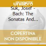 Suk, Josef - Bach: The Sonatas And Prtitas For Violin cd musicale di Suk, Josef