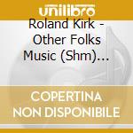 Roland Kirk - Other Folks Music (Shm) (Jpn)