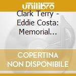 Clark Terry - Eddie Costa: Memorial Concert cd musicale di Clark Terry
