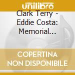 Clark Terry - Eddie Costa: Memorial Concert cd