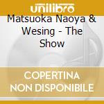 Matsuoka Naoya & Wesing - The Show cd musicale di Matsuoka Naoya & Wesing