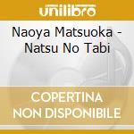 Naoya Matsuoka - Natsu No Tabi cd musicale di Naoya Matsuoka