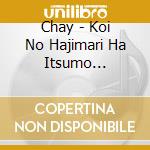 Chay - Koi No Hajimari Ha Itsumo Totsuzen Ni cd