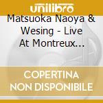 Matsuoka Naoya & Wesing - Live At Montreux Festival (2 Cd) cd