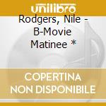 Rodgers, Nile - B-Movie Matinee * cd