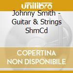 Johnny Smith - Guitar & Strings ShmCd cd musicale