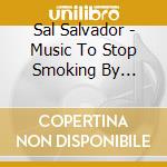 Sal Salvador - Music To Stop Smoking By (Shm-Cd) cd musicale di Salvador, Sal