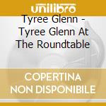 Tyree Glenn - Tyree Glenn At The Roundtable cd musicale di Tyree Glenn