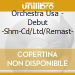 Orchestra Usa - Debut -Shm-Cd/Ltd/Remast- cd musicale di Orchestra Usa