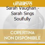 Sarah Vaughan - Sarah Sings Soulfully cd musicale di Sarah Vaughan