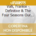 Valli, Frankie - Definitive & The Four Seasons Our Seasons cd musicale di Valli, Frankie
