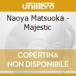 Naoya Matsuoka - Majestic cd musicale di Naoya Matsuoka