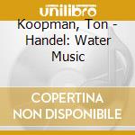 Koopman, Ton - Handel: Water Music cd musicale