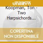 Koopman, Ton - Two Harpsichords Concertos (Music For 2 Harpsichods) cd