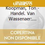 Koopman, Ton - Handel. Van Wassenaer: Concerti Grossi & 6 Concerti Armonici (2 Cd) cd