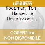 Koopman, Ton - Handel: La Resurrezione (2 Cd) cd musicale
