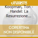 Koopman, Ton - Handel: La Resurrezione (2 Cd) cd