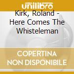 Kirk, Roland - Here Comes The Whisteleman cd musicale