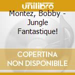 Montez, Bobby - Jungle Fantastique! cd