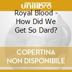 Royal Blood - How Did We Get So Dard? cd