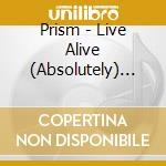 Prism - Live Alive (Absolutely) Expanded Version cd musicale di Prism