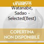 Watanabe, Sadao - Selected(Best) cd musicale di Watanabe, Sadao