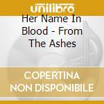 Her Name In Blood - From The Ashes cd musicale