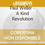 Paul Weller - A Kind Revolution cd musicale di Paul Weller