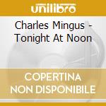 Charles Mingus - Tonight At Noon cd