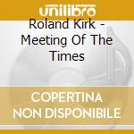 Roland Kirk - Meeting Of The Times
