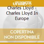 Charles Lloyd - Charles Lloyd In Europe cd musicale di Charles Lloyd
