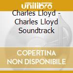 Charles Lloyd - Charles Lloyd Soundtrack cd musicale di Charles Lloyd