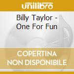 Billy Taylor - One For Fun cd musicale