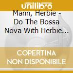 Mann, Herbie - Do The Bossa Nova With Herbie Man cd musicale di Mann, Herbie