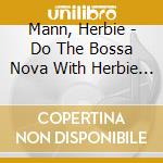 Mann, Herbie - Do The Bossa Nova With Herbie Man cd