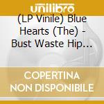 (LP Vinile) Blue Hearts (The) - Bust Waste Hip (2 Lp) vinile