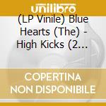 (LP Vinile) Blue Hearts (The) - High Kicks (2 Lp) vinile