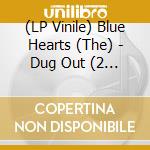 (LP Vinile) Blue Hearts (The) - Dug Out (2 Lp) vinile
