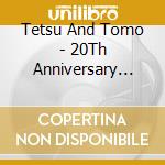 Tetsu And Tomo - 20Th Anniversary Best Album[20 Shuunen De Nande Darou] cd