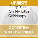 Jerry Yan - Oh My Little Girl/Happy Wedding Day cd musicale di Jerry Yan