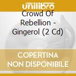 Crowd Of Rebellion - Gingerol (2 Cd) cd musicale di Crowd Of Rebellion
