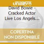 David Bowie - Cracked Actor Live Los Angels '74 cd musicale di David Bowie